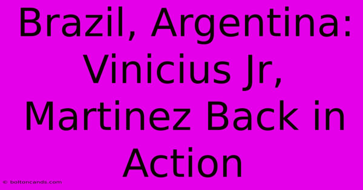 Brazil, Argentina: Vinicius Jr, Martinez Back In Action