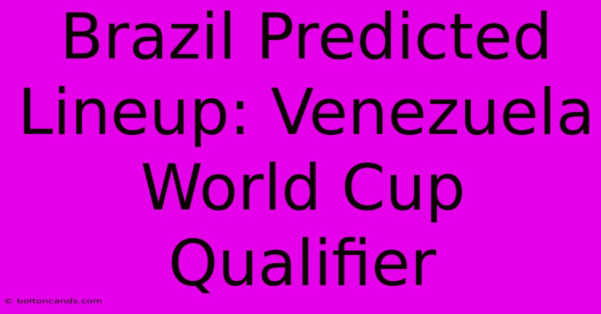 Brazil Predicted Lineup: Venezuela World Cup Qualifier