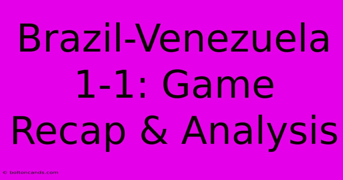 Brazil-Venezuela 1-1: Game Recap & Analysis 