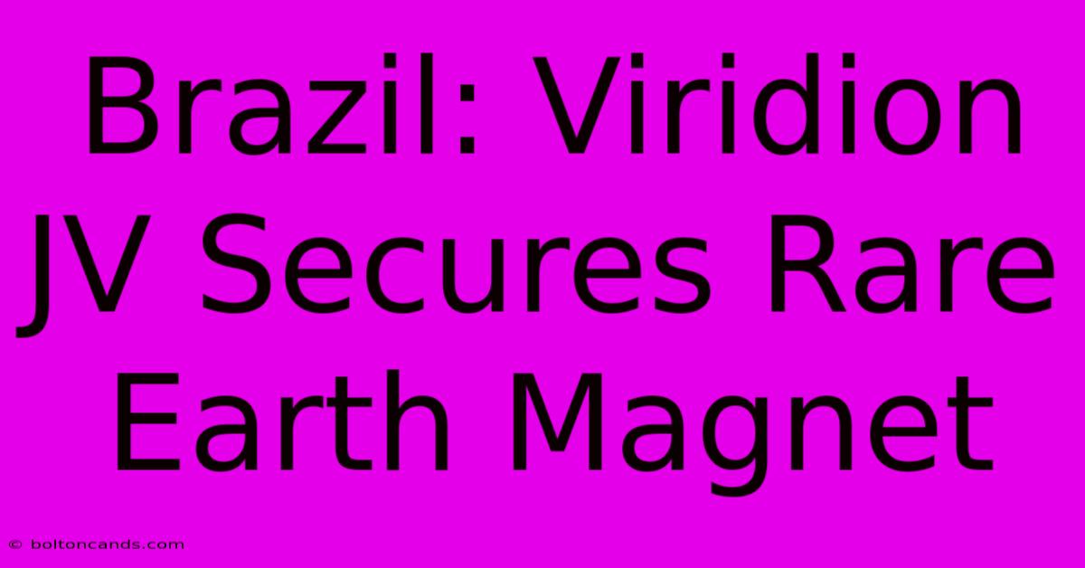 Brazil: Viridion JV Secures Rare Earth Magnet  