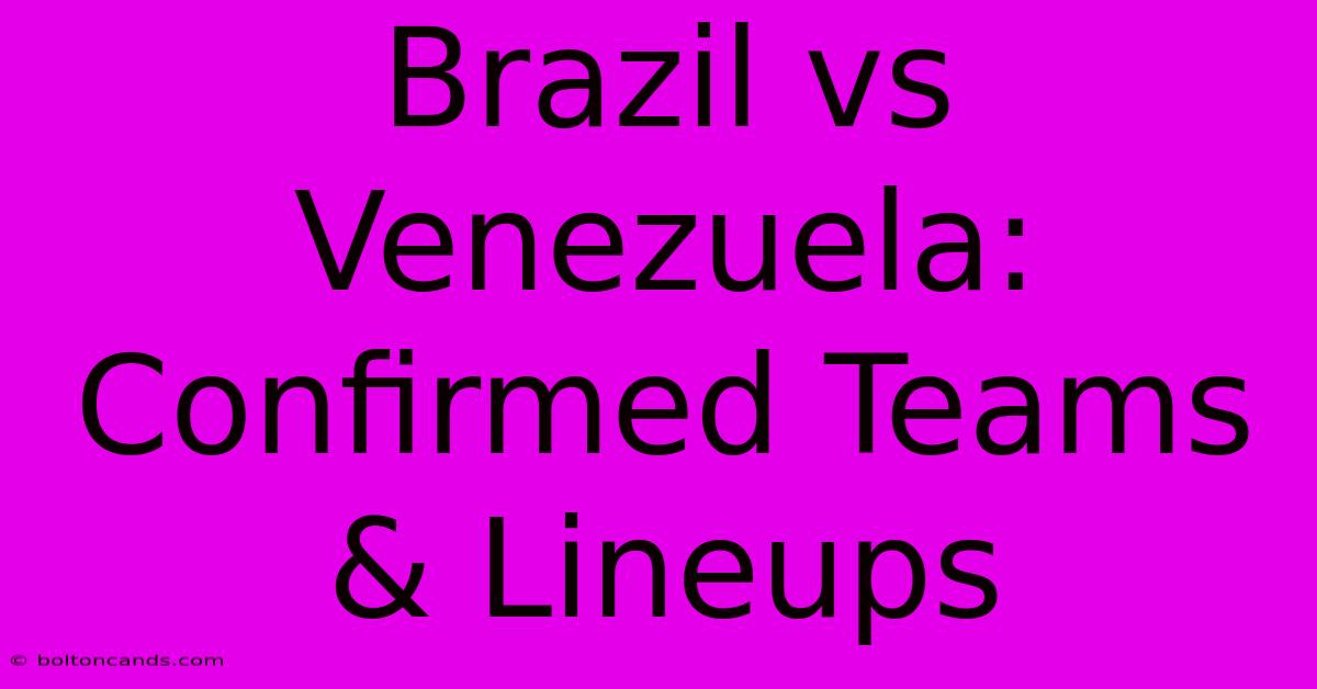 Brazil Vs Venezuela: Confirmed Teams & Lineups