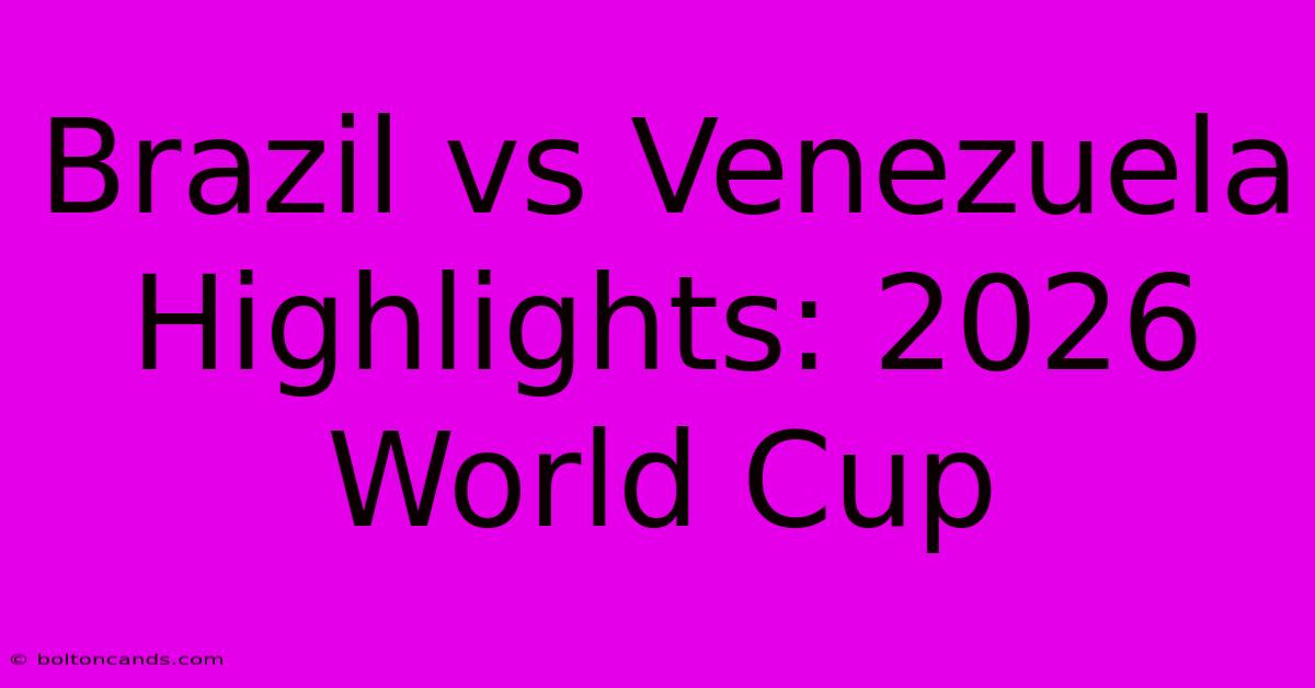 Brazil Vs Venezuela Highlights: 2026 World Cup