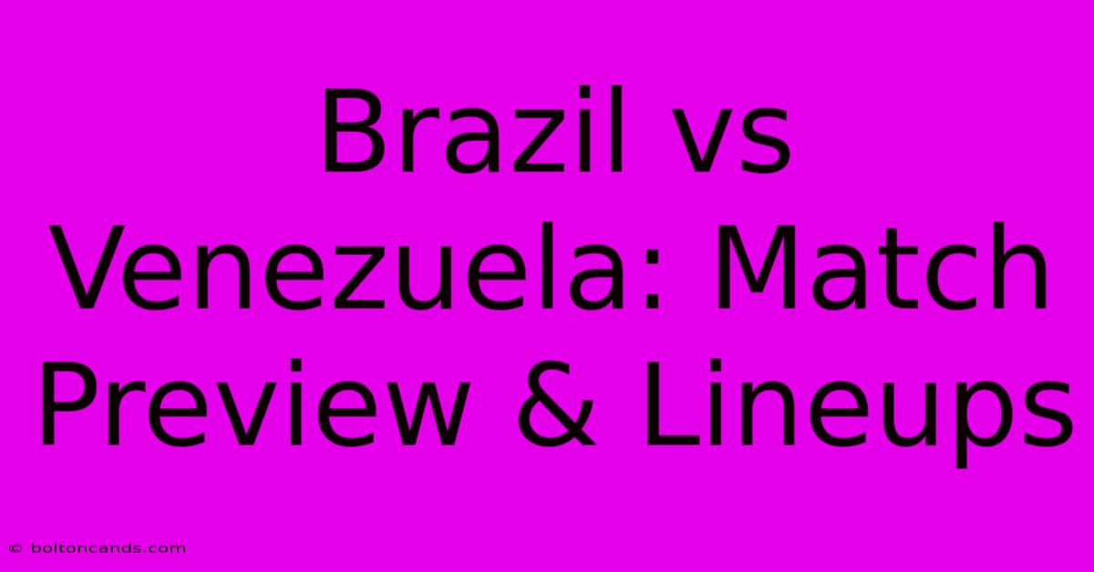 Brazil Vs Venezuela: Match Preview & Lineups 