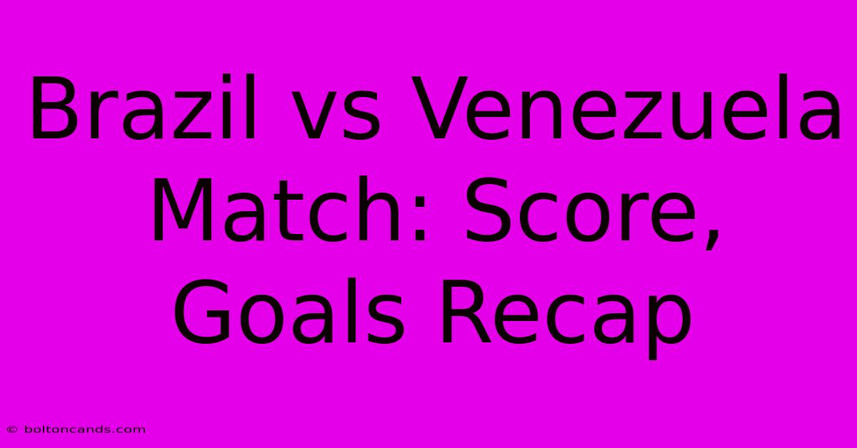 Brazil Vs Venezuela Match: Score, Goals Recap