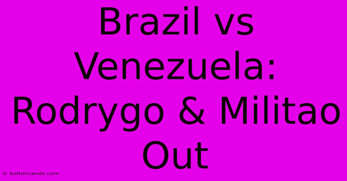 Brazil Vs Venezuela: Rodrygo & Militao Out