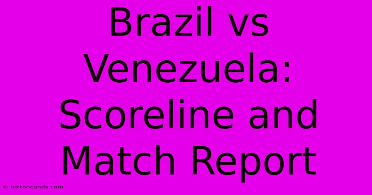 Brazil Vs Venezuela: Scoreline And Match Report