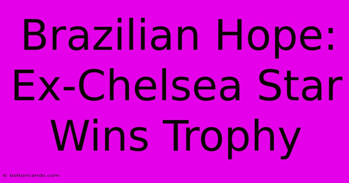 Brazilian Hope: Ex-Chelsea Star Wins Trophy 