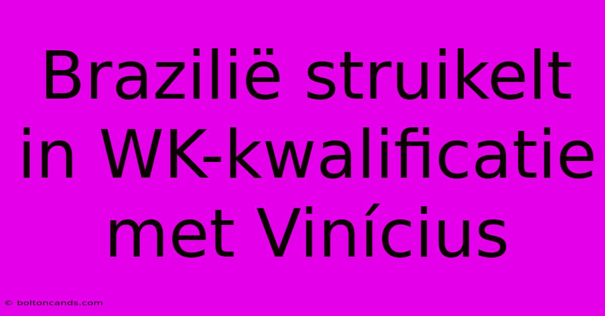 Brazilië Struikelt In WK-kwalificatie Met Vinícius