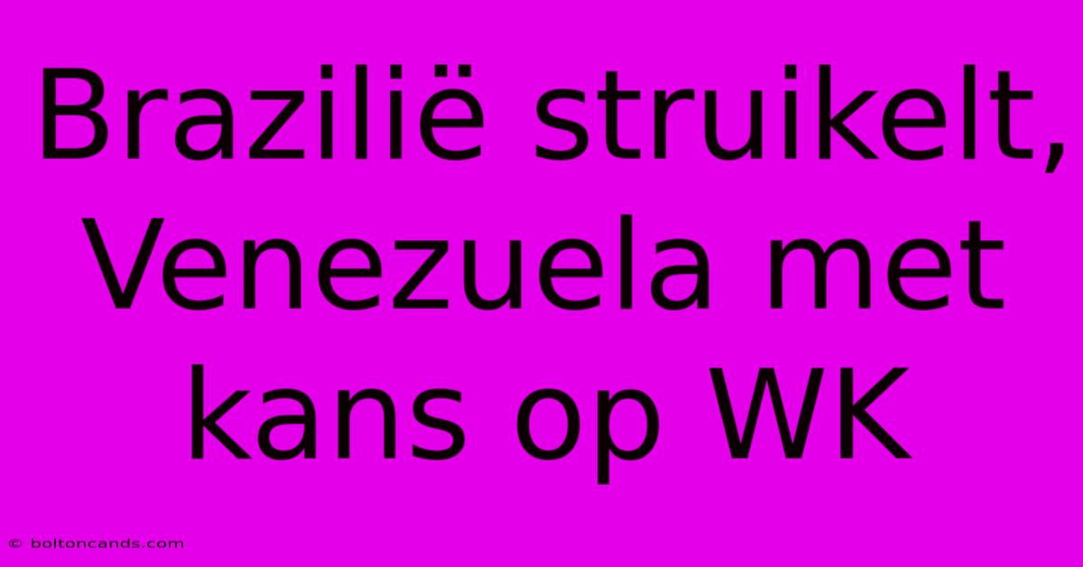 Brazilië Struikelt, Venezuela Met Kans Op WK