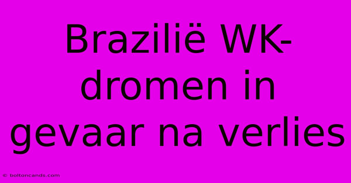 Brazilië WK-dromen In Gevaar Na Verlies 