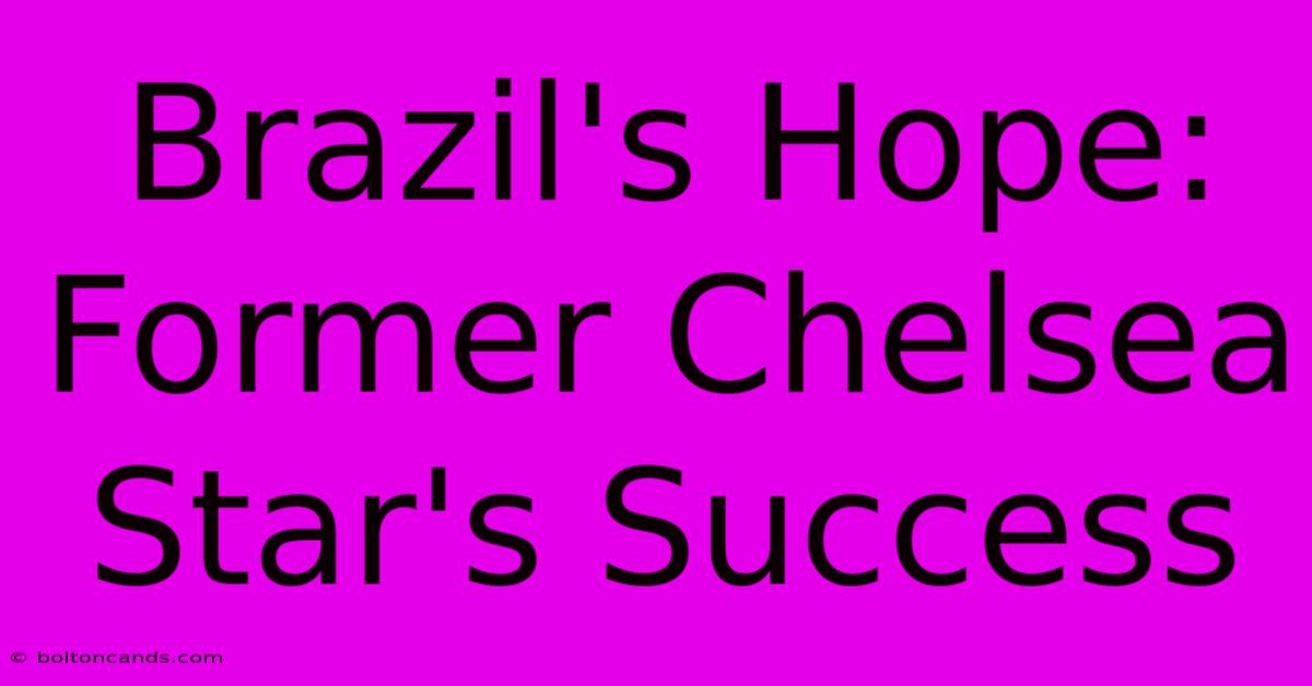 Brazil's Hope: Former Chelsea Star's Success