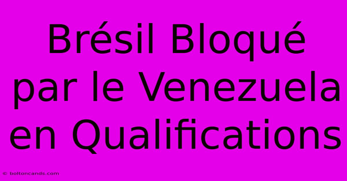 Brésil Bloqué Par Le Venezuela En Qualifications