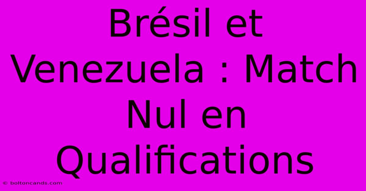 Brésil Et Venezuela : Match Nul En Qualifications