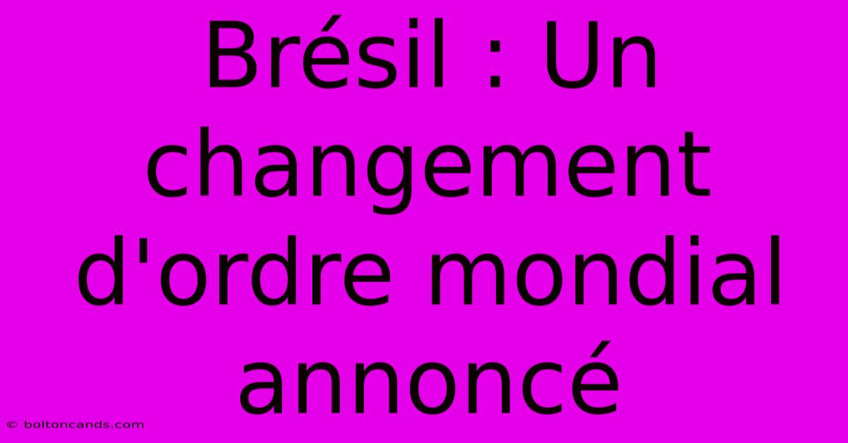 Brésil : Un Changement D'ordre Mondial Annoncé