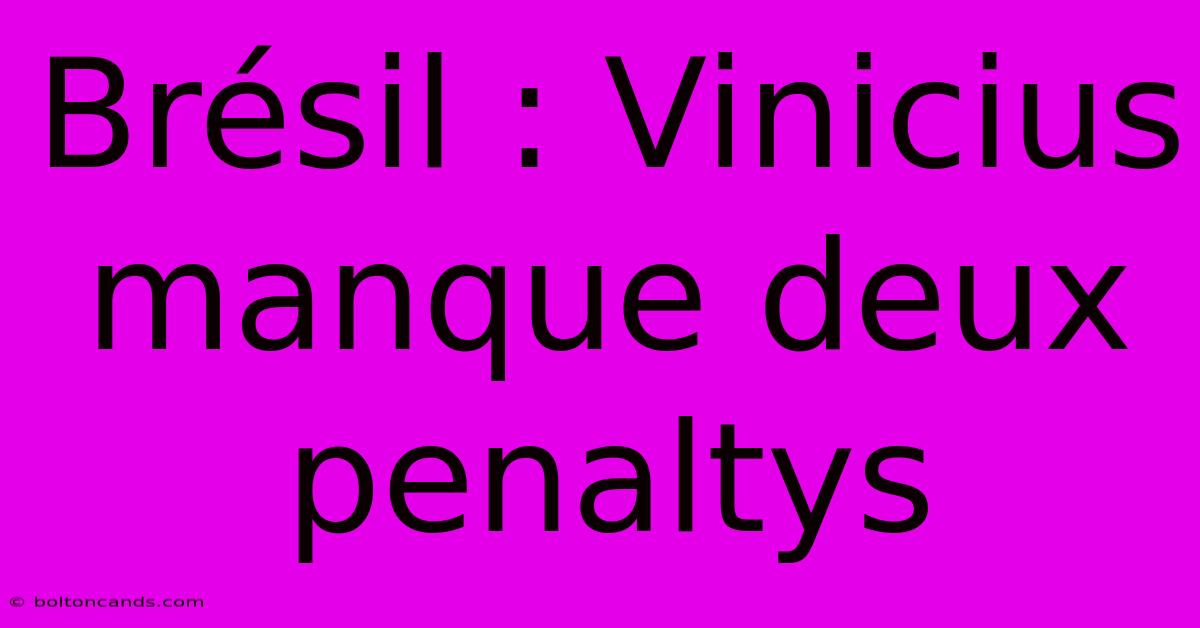 Brésil : Vinicius Manque Deux Penaltys