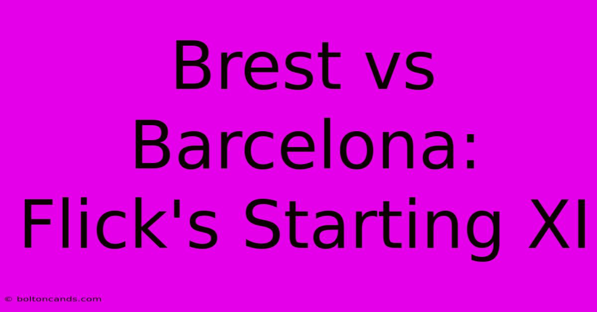 Brest Vs Barcelona: Flick's Starting XI