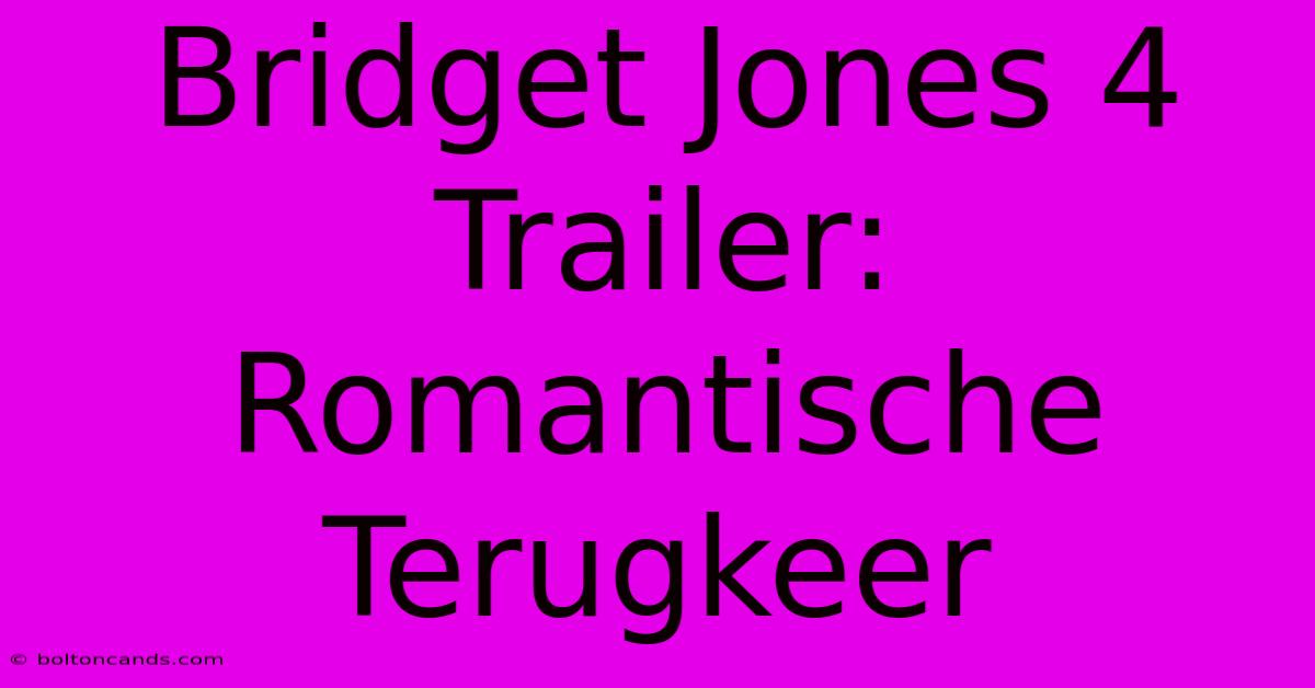 Bridget Jones 4 Trailer: Romantische Terugkeer