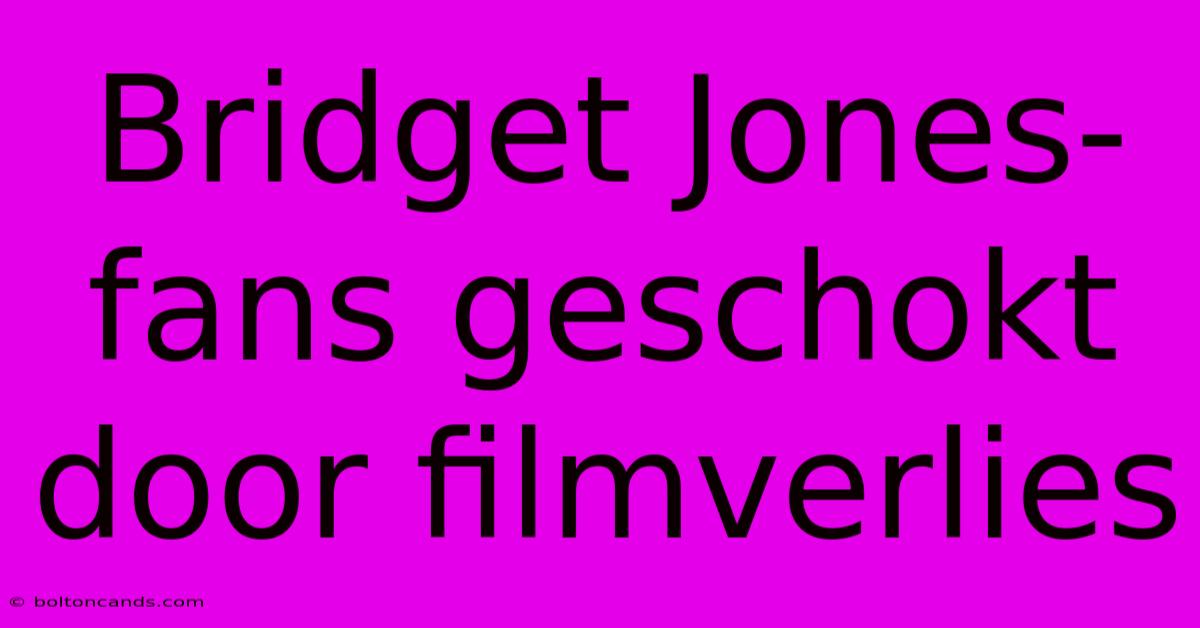 Bridget Jones-fans Geschokt Door Filmverlies