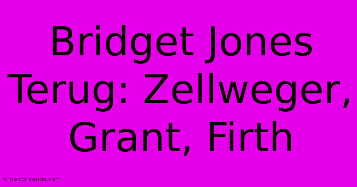 Bridget Jones Terug: Zellweger, Grant, Firth