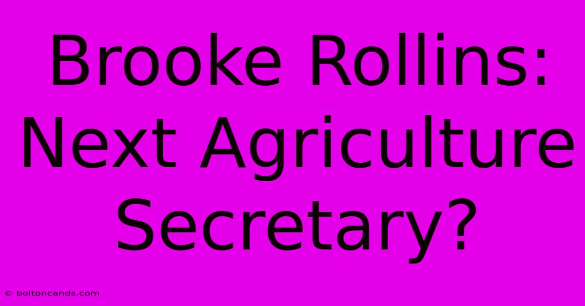 Brooke Rollins: Next Agriculture Secretary?