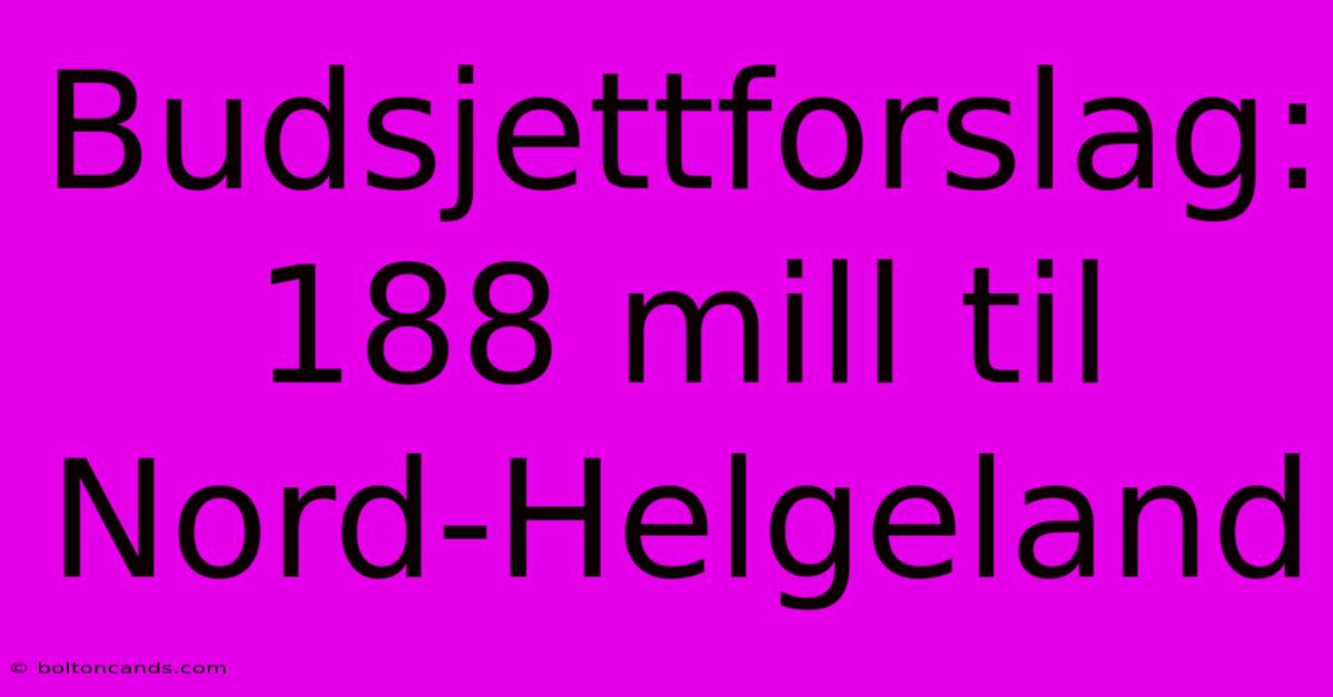 Budsjettforslag: 188 Mill Til Nord-Helgeland