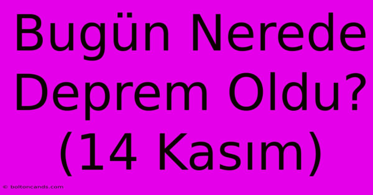 Bugün Nerede Deprem Oldu? (14 Kasım)