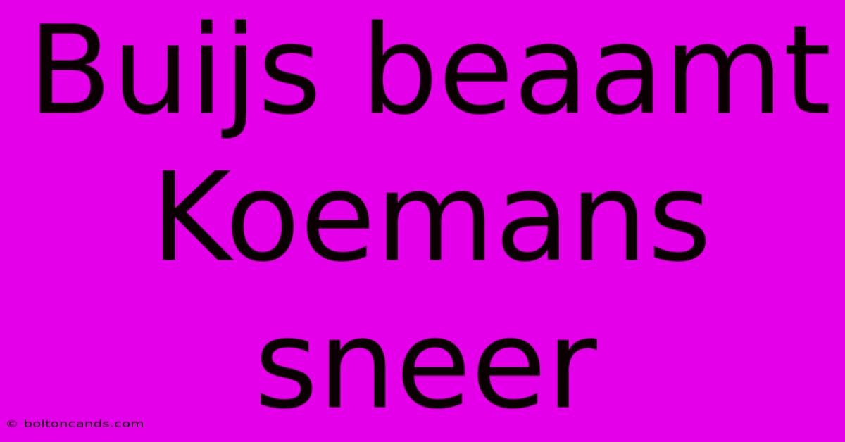 Buijs Beaamt Koemans Sneer