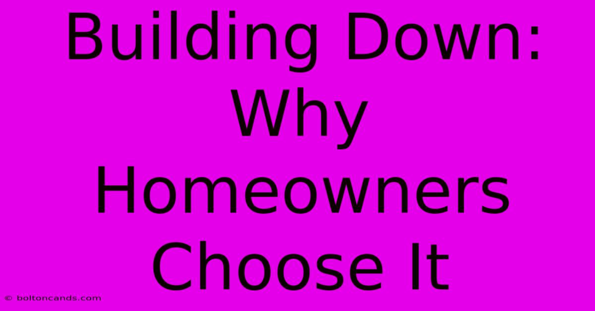 Building Down: Why Homeowners Choose It 