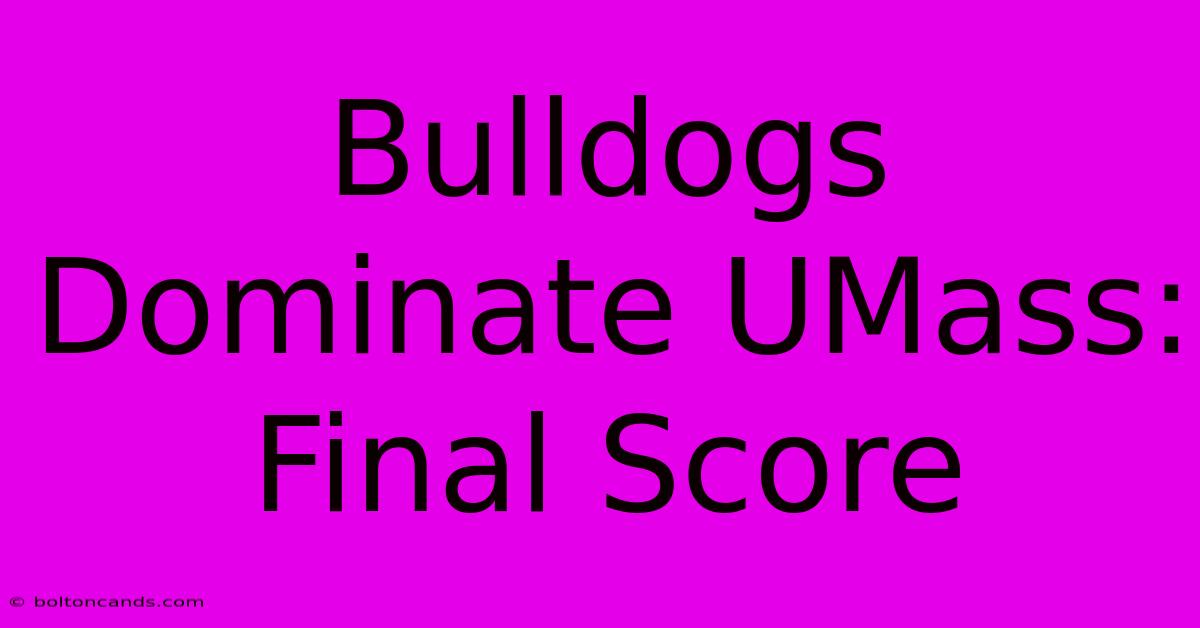 Bulldogs Dominate UMass: Final Score