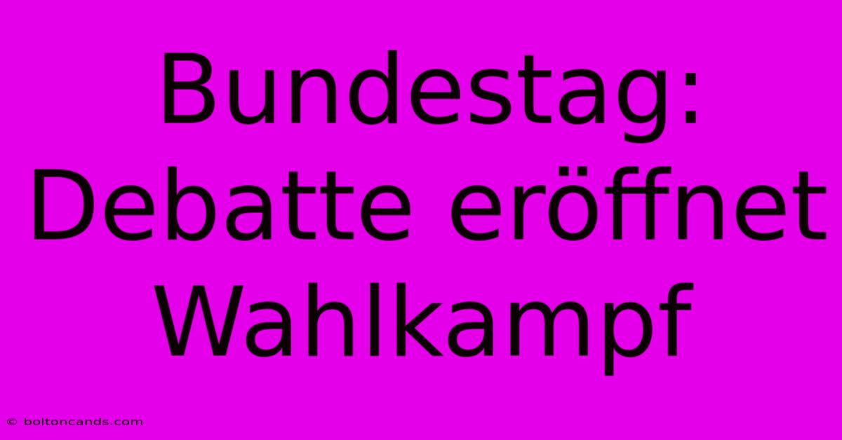 Bundestag: Debatte Eröffnet Wahlkampf  