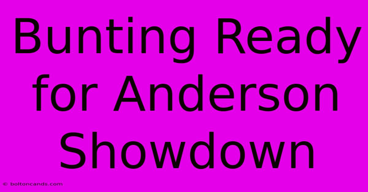 Bunting Ready For Anderson Showdown