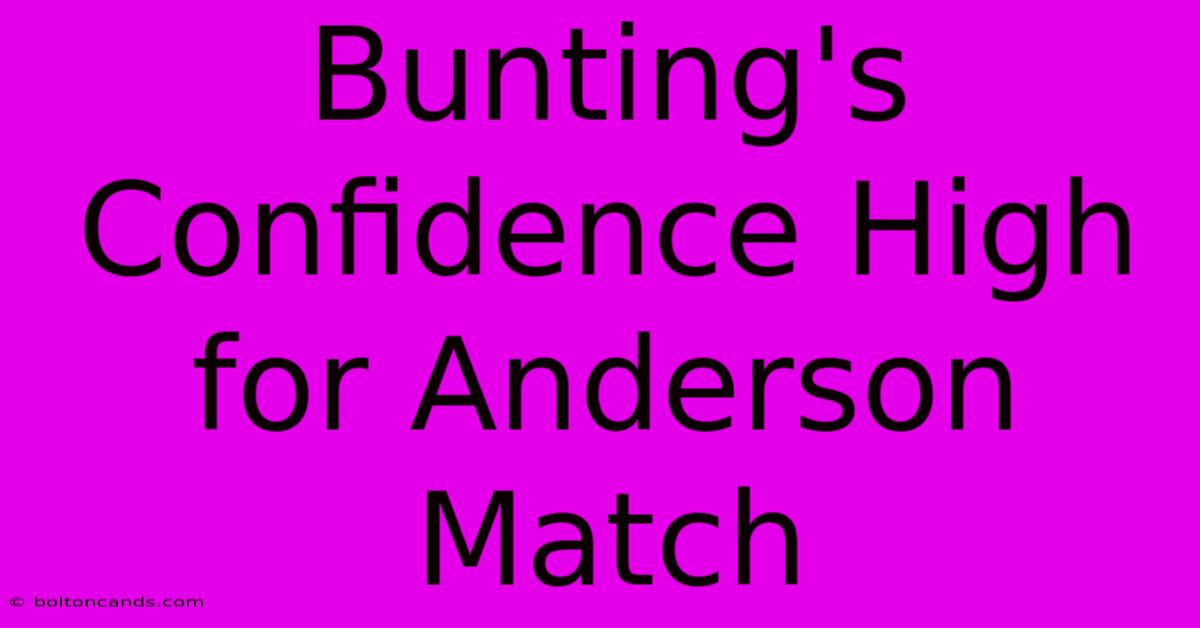 Bunting's Confidence High For Anderson Match 