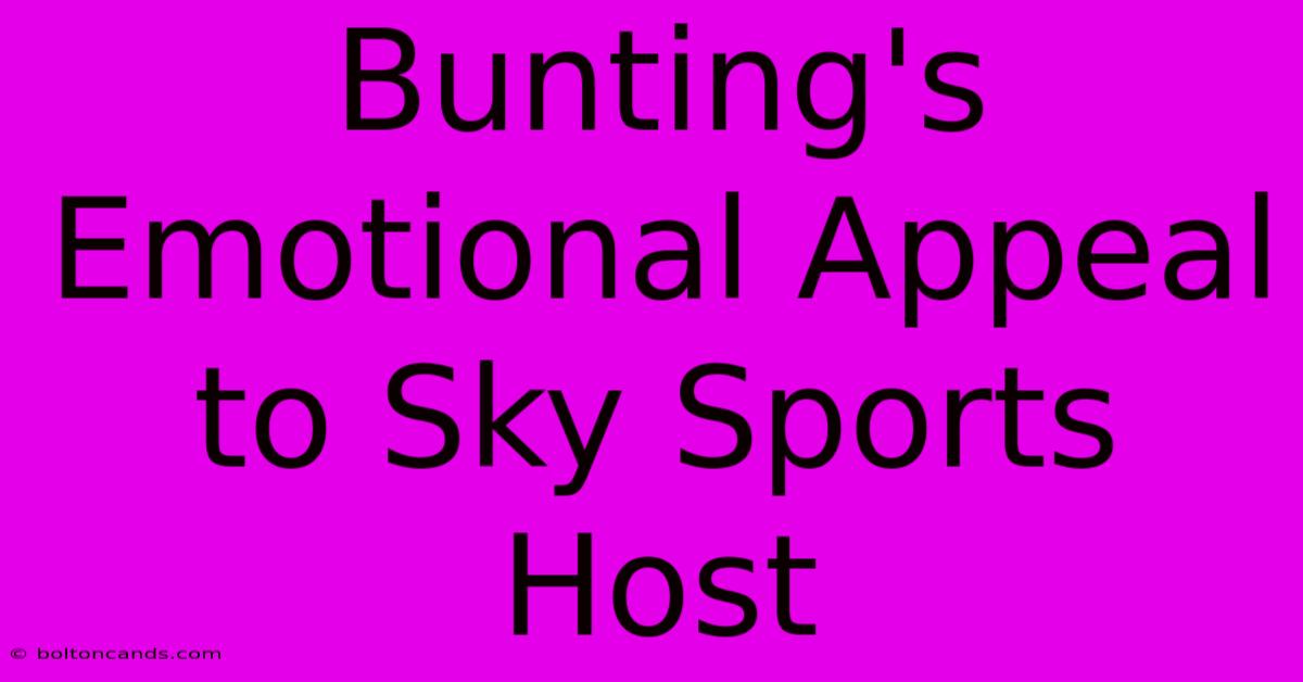 Bunting's Emotional Appeal To Sky Sports Host 