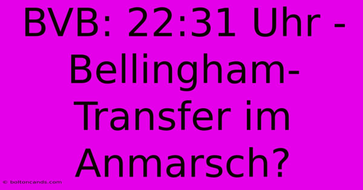 BVB: 22:31 Uhr - Bellingham-Transfer Im Anmarsch?