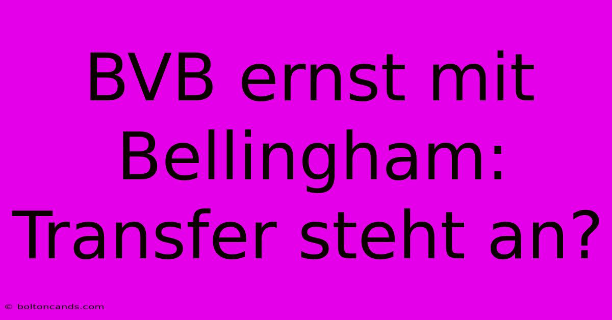 BVB Ernst Mit Bellingham: Transfer Steht An?