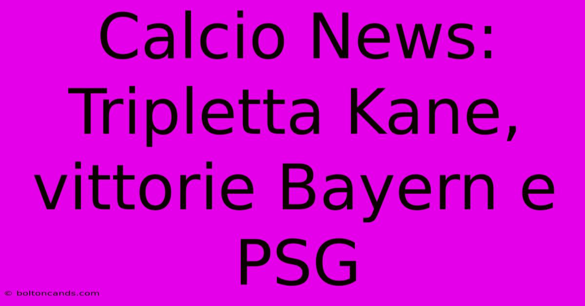 Calcio News:  Tripletta Kane, Vittorie Bayern E PSG