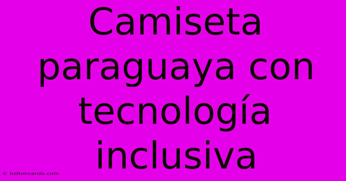 Camiseta Paraguaya Con Tecnología Inclusiva 