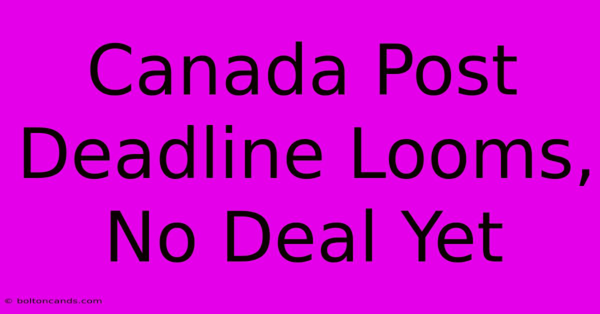 Canada Post Deadline Looms, No Deal Yet