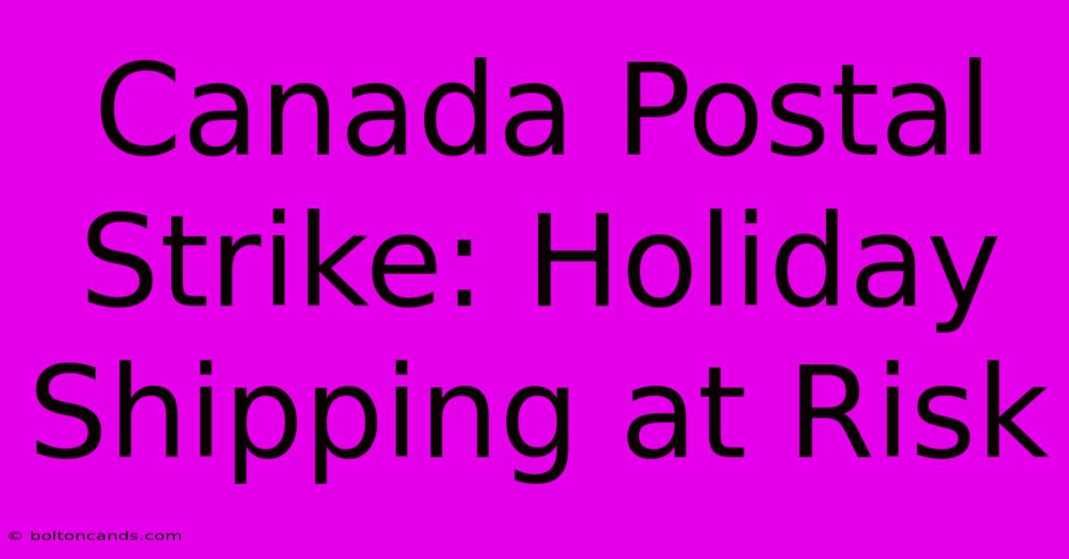 Canada Postal Strike: Holiday Shipping At Risk