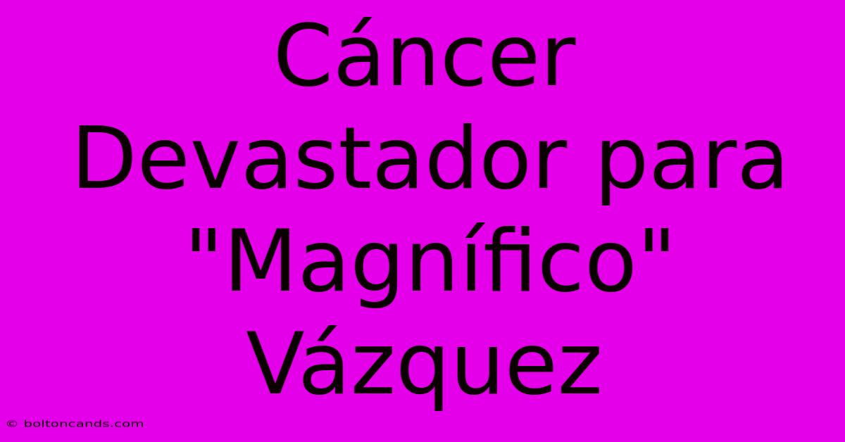 Cáncer Devastador Para 