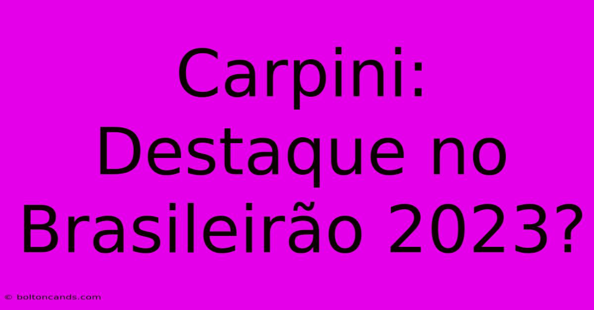 Carpini: Destaque No Brasileirão 2023?