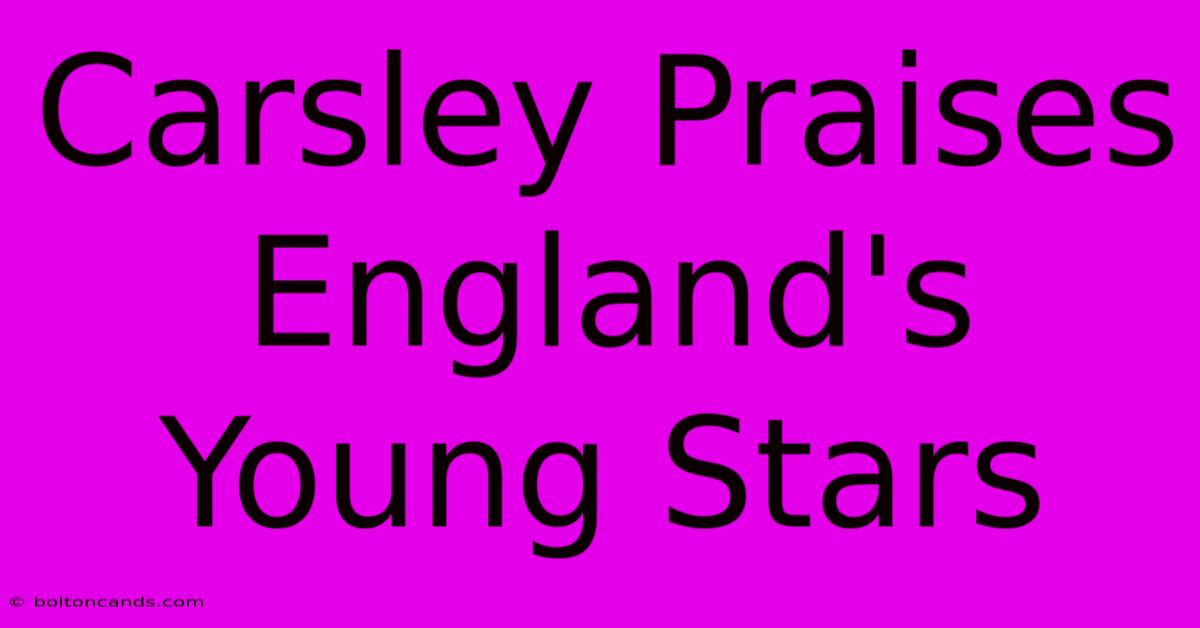 Carsley Praises England's Young Stars