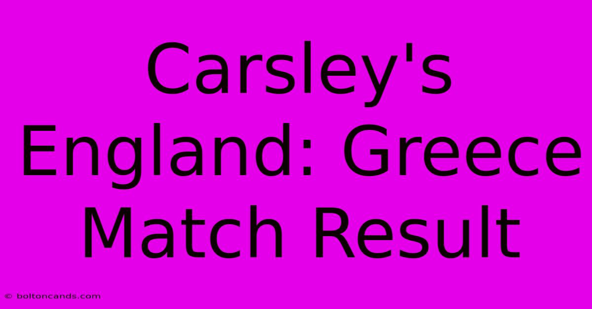 Carsley's England: Greece Match Result 