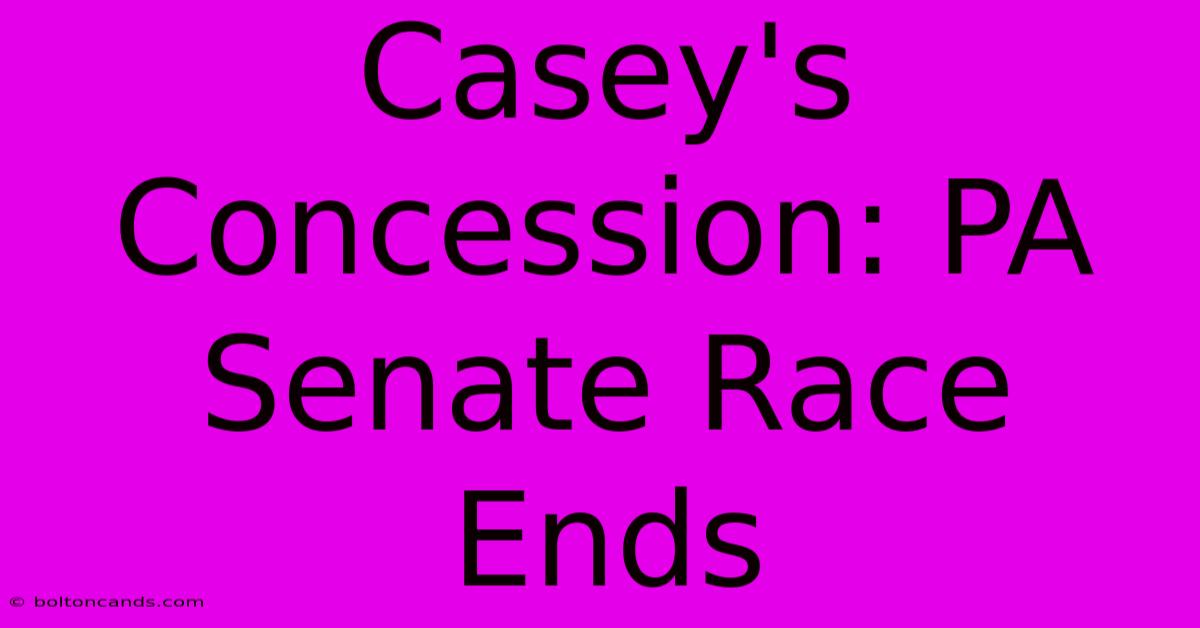 Casey's Concession: PA Senate Race Ends