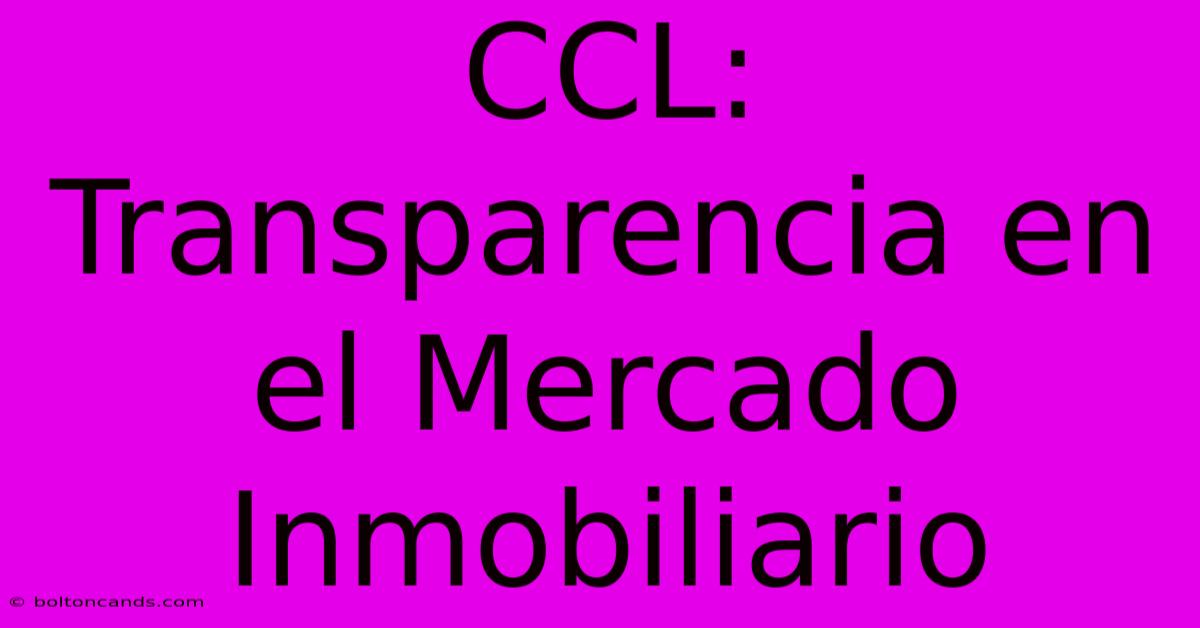 CCL: Transparencia En El Mercado Inmobiliario 