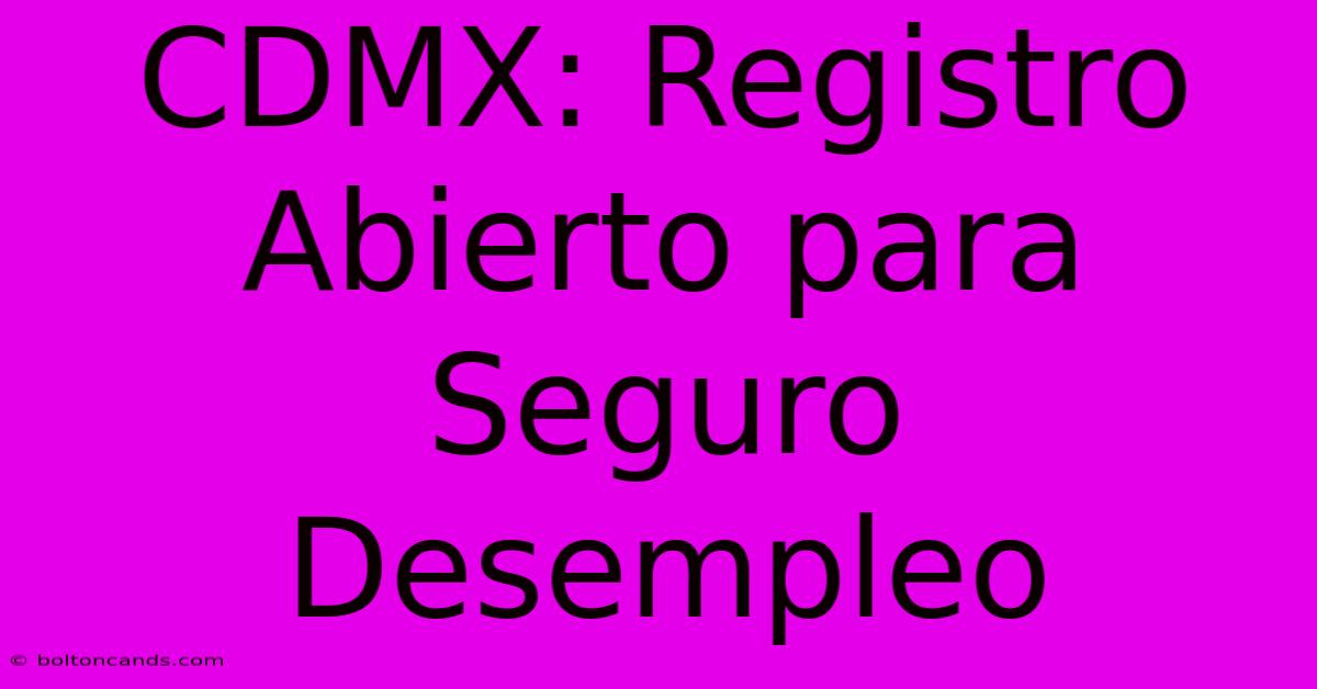 CDMX: Registro Abierto Para Seguro Desempleo