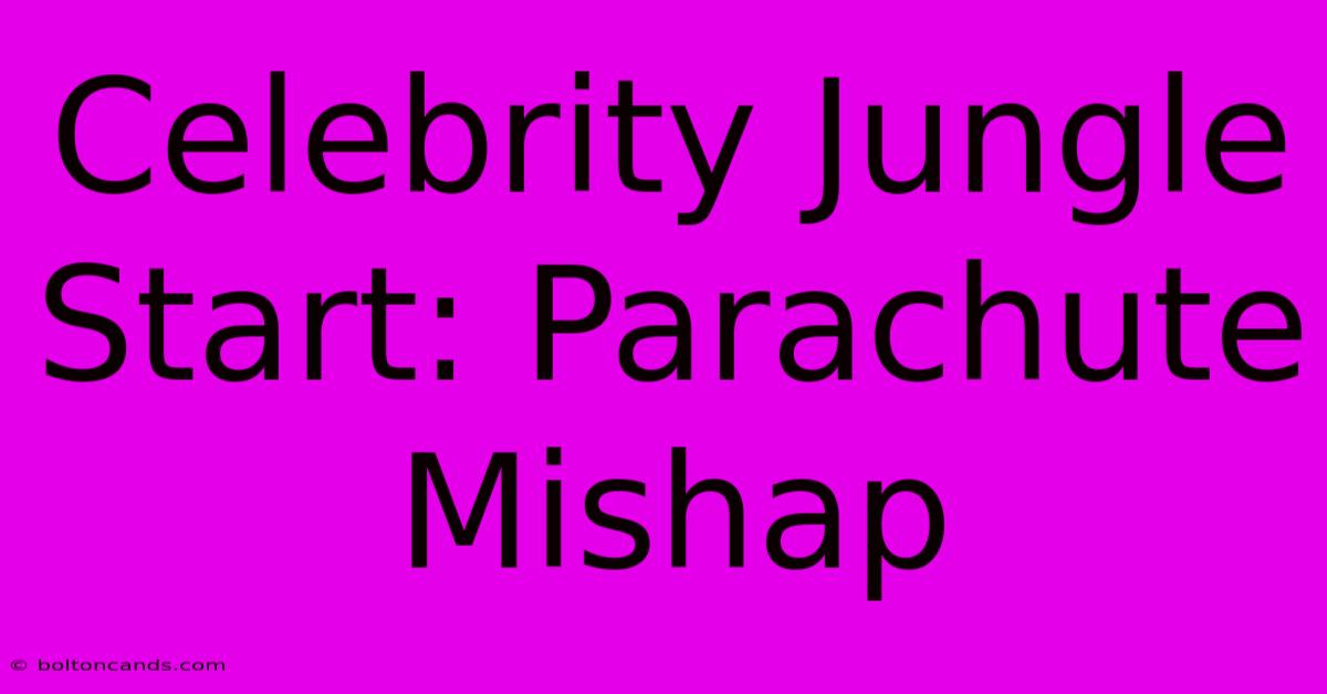 Celebrity Jungle Start: Parachute Mishap