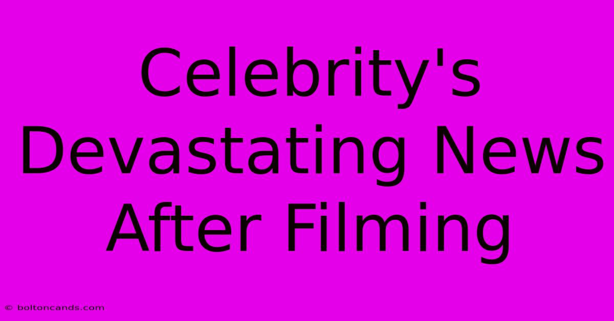 Celebrity's Devastating News After Filming