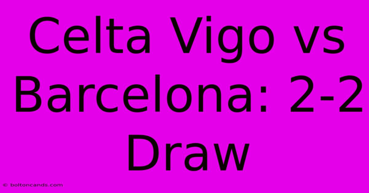 Celta Vigo Vs Barcelona: 2-2 Draw