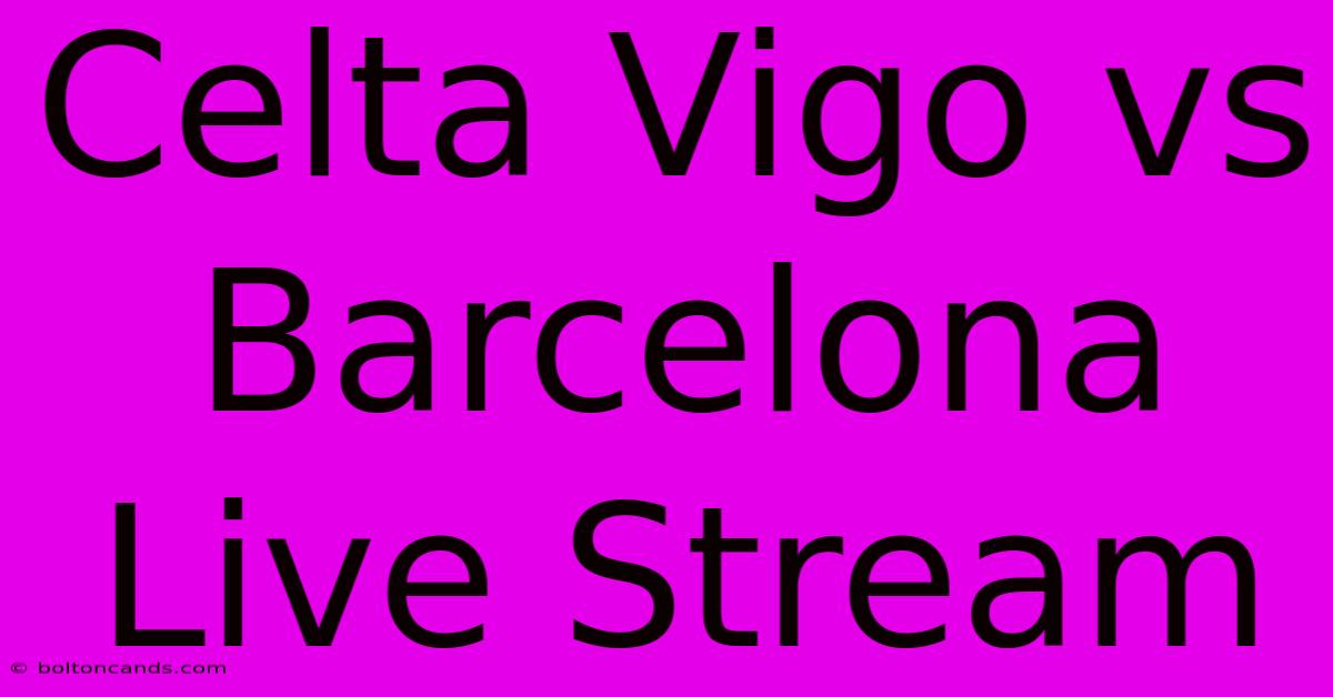 Celta Vigo Vs Barcelona Live Stream